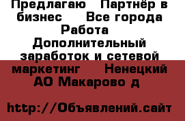 Предлагаю : Партнёр в бизнес   - Все города Работа » Дополнительный заработок и сетевой маркетинг   . Ненецкий АО,Макарово д.